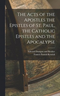 The Acts of the Apostles the Epistles of St. Paul, the Catholic Epistles and the Apocalypse 1