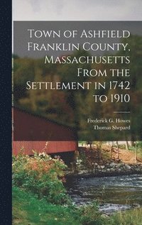 bokomslag Town of Ashfield Franklin County, Massachusetts From the Settlement in 1742 to 1910