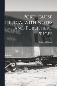 bokomslag Portuguese India, With Notes and Publishers' Prices