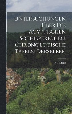 P J Junker, P. J. Junker, P J. Junker - Untersuchungen über die ägyptischen Sothisperioden, chronologische Tafeln derselben, Inbunden