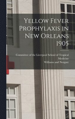 Williams And Norgate, Committee of the Liverpool School of - Yellow Fever Prophylaxis in New Orleans 1905, Inbunden