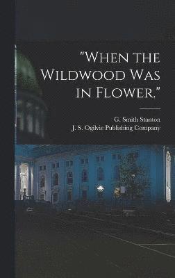 &quot;When the Wildwood was in Flower.&quot; 1