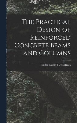 The Practical Design of Reinforced Concrete Beams and Columns 1