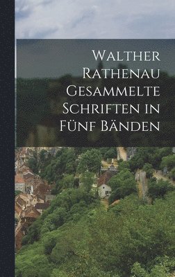 bokomslag Walther Rathenau Gesammelte Schriften in Fünf Bänden