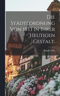 bokomslag Die Stdteordnung von 1853 in ihrer heutigen Gestalt.
