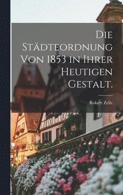 Robert Zelle - Städteordnung von 1853 in ihrer heutigen Gestalt., Inbunden