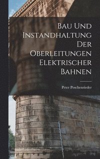 bokomslag Bau Und Instandhaltung Der Oberleitungen Elektrischer Bahnen