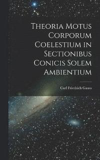 bokomslag Theoria Motus Corporum Coelestium in Sectionibus Conicis Solem Ambientium