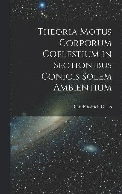 Theoria Motus Corporum Coelestium in Sectionibus Conicis Solem Ambientium 1