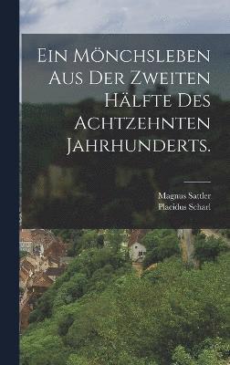 bokomslag Ein Mnchsleben aus der zweiten Hlfte des achtzehnten Jahrhunderts.