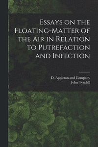 bokomslag Essays on the Floating-Matter of the Air in Relation to Putrefaction and Infection