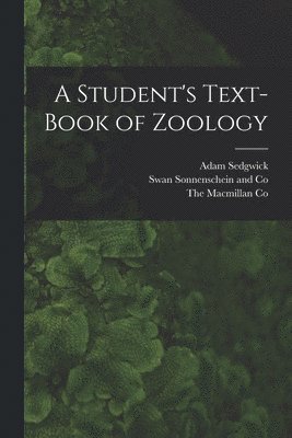 Adam Sedgwick, Swan Sonnenschein and Co, The MacMillan Co - Student's Text-Book of Zoology, Häftad