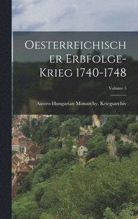 bokomslag Oesterreichischer Erbfolge-Krieg 1740-1748; Volume 5