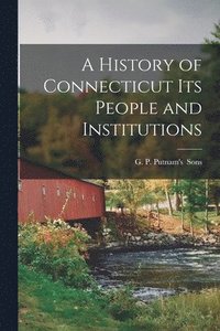 bokomslag A History of Connecticut its People and Institutions