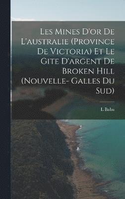 Les Mines D'or De L'australie (Province De Victoria) Et Le Gite D'argent De Broken Hill (Nouvelle- Galles Du Sud) 1