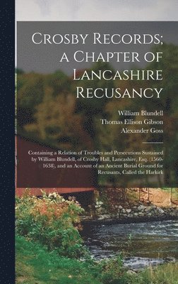 Alexander Goss, William Blundell, Thomas Ellison Gibson - Crosby Records; a Chapter of Lancashire Recusancy, Inbunden