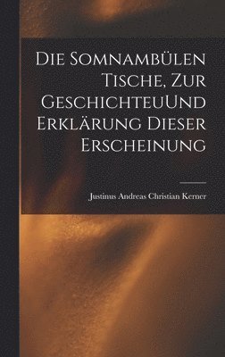 Justinus Andreas Christian Kerner - Somnambülen Tische, zur GeschichteuUnd Erklärung dieser Erscheinung, Inbunden