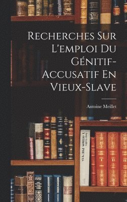 Antoine Meillet - Recherches Sur L'emploi Du Génitif-Accusatif En Vieux-Slave, Inbunden