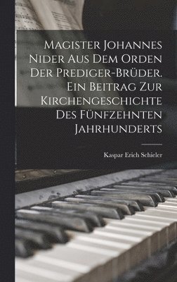 Kaspar Erich Schieler - Magister Johannes Nider aus dem Orden der Prediger-Brüder. Ein Beitrag zur Kirchengeschichte des fünfzehnten Jahrhunderts, Inbunden