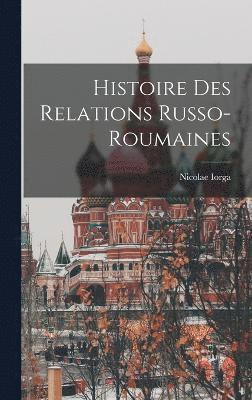 bokomslag Histoire Des Relations Russo-Roumaines