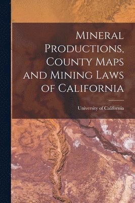 Mineral Productions, County Maps and Mining Laws of California 1