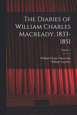 Diaries of William Charles Macready, 1833-1851; Volume 1