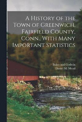 bokomslag History of the Town of Greenwich, Fairfield County, Conn., With Many Important Statistics