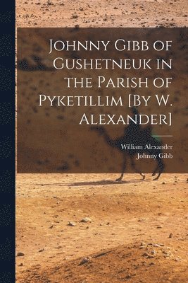 bokomslag Johnny Gibb of Gushetneuk in the Parish of Pyketillim [By W. Alexander]