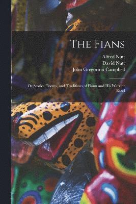 bokomslag The Fians; or Stories, Poems, and Traditions of Fionn and his Warrior Band