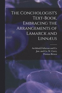 bokomslag The Conchologist's Text-Book, Embracing the Arrangements of Lamarck and Linnus