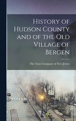 bokomslag History of Hudson County and of the Old Village of Bergen