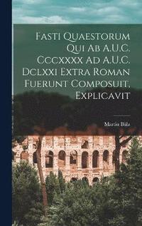 bokomslag Fasti Quaestorum Qui Ab A.U.C. Cccxxxx Ad A.U.C. Dclxxi Extra Roman Fuerunt Composuit, Explicavit