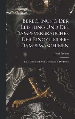 bokomslag Berechnung Der Leistung Und Des Dampfverbrauches Der Eincylinder-Dampfmaschinen