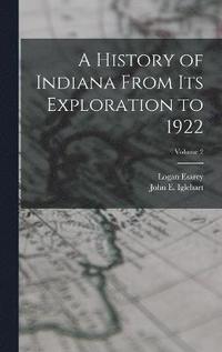 bokomslag A History of Indiana From Its Exploration to 1922; Volume 2