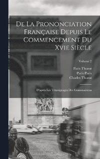 bokomslag De La Prononciation Franaise Depuis Le Commencement Du Xvie Sicle