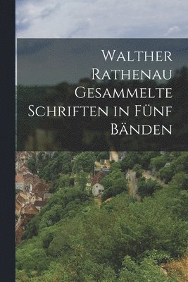 Walther Rathenau Gesammelte Schriften in Fnf Bnden 1