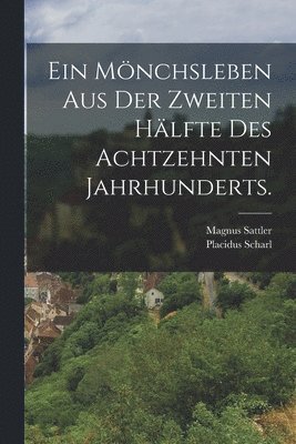 bokomslag Ein Mnchsleben aus der zweiten Hlfte des achtzehnten Jahrhunderts.