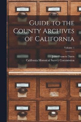 bokomslag Guide to the County Archives of California; Volume 1