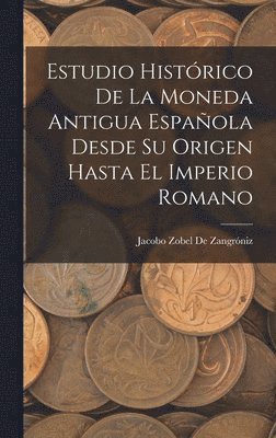 bokomslag Estudio Histrico De La Moneda Antigua Espaola Desde Su Origen Hasta El Imperio Romano