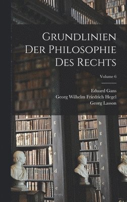 Georg Wilhelm Friedrich Hegel, Georg Lasson, Eduard Gans - Grundlinien Der Philosophie Des Rechts; Volume 6, Inbunden