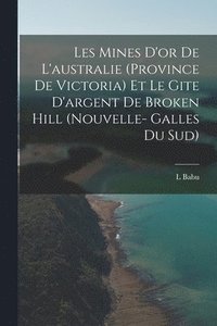 bokomslag Les Mines D'or De L'australie (Province De Victoria) Et Le Gite D'argent De Broken Hill (Nouvelle- Galles Du Sud)