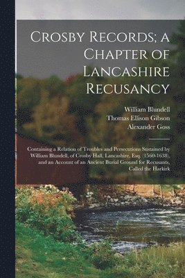 Alexander Goss, William Blundell, Thomas Ellison Gibson - Crosby Records; a Chapter of Lancashire Recusancy, Häftad