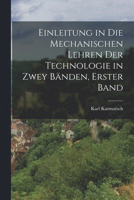 Einleitung in die mechanischen Lehren der Technologie in zwey Bänden, Erster Band
