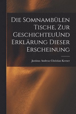Justinus Andreas Christian Kerner - Somnambülen Tische, zur GeschichteuUnd Erklärung dieser Erscheinung, Häftad