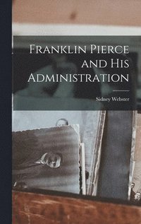 bokomslag Franklin Pierce and His Administration
