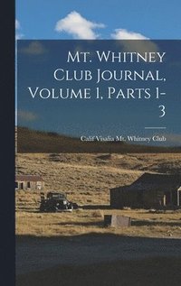 bokomslag Mt. Whitney Club Journal, Volume 1, parts 1-3