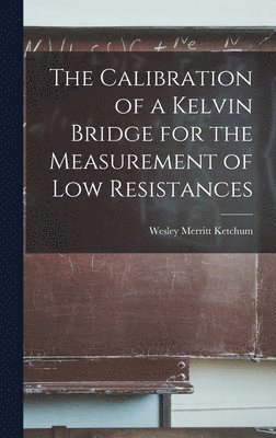 The Calibration of a Kelvin Bridge for the Measurement of Low Resistances 1