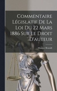 bokomslag Commentaire Législatif De La Loi Du 22 Mars 1886 Sur Le Droit D'auteur