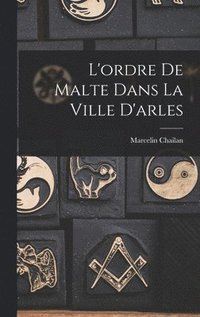 bokomslag L'ordre De Malte Dans La Ville D'arles