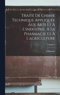 bokomslag Trait De Chimie Technique Applique Aux Arts Et  L'industrie,  La Pharmacie Et  L'agriculture; Volume 2